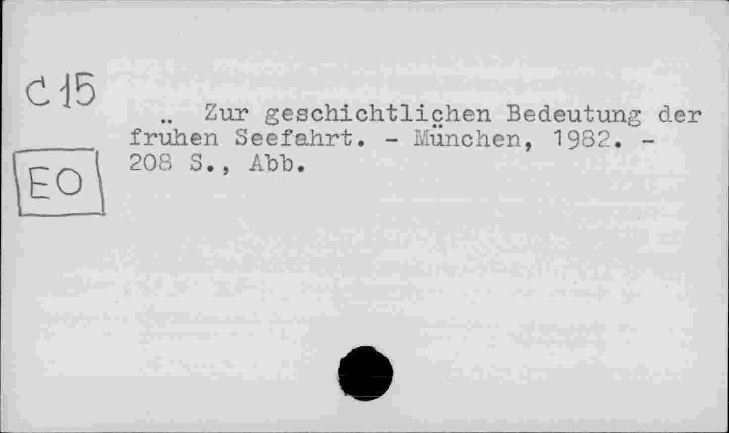 ﻿Zur geschichtlichen Bedeutung der frühen Seefahrt. - München, 1982. -208 S., Abb.